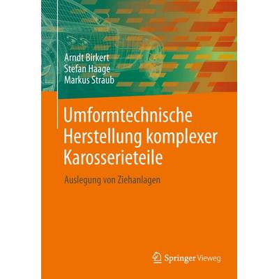 Umformtechnische Herstellung komplexer Karosserieteile, Gebundene Ausgabe von Arndt Birkert,Stefan Haage,Markus Straub, Springer Berlin,