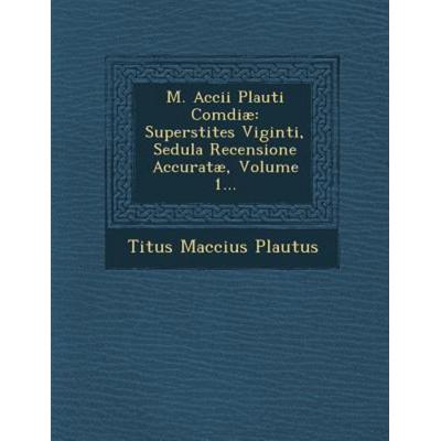 M. Accii Plauti Comdiae: Superstites Viginti, Sedula Recensione Accuratae, Volume 1..., von Titus Maccius Plautus, Saraswati Press, 978-1-249-99425-1