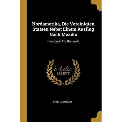 Nordamerika, Die Vereinigten Staaten Nebst Einem Ausflug Nach Mexiko, Taschenbuch von Baedeker Karl Baedeker, Creative Media Partners, LLC,
