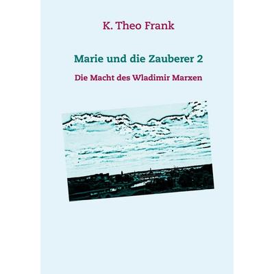 Marie und die Zauberer 2, Taschenbuch von K. Theo Frank, BoD – Books on Demand, 978-3-7519-3396-4