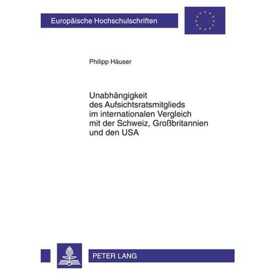 Unabhaengigkeit des Aufsichtsratsmitglieds im internationalen Vergleich mit der Schweiz, Großbritannien und den USA, Taschenbuch von Philipp Häuser,