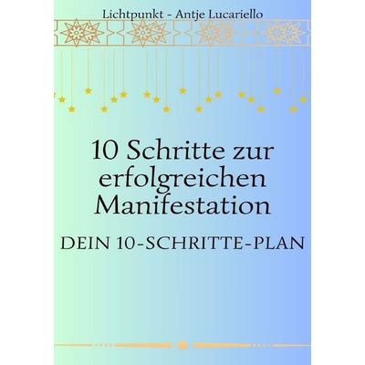 10 Schritte zur erfolgreichen Manifestation, Taschenbuch von Antje Lucariello, Epubli, 978-3-8187-0182-6