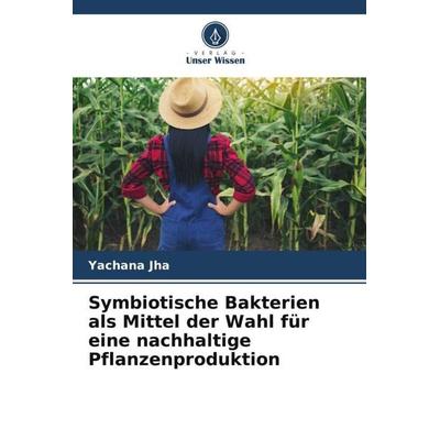 Symbiotische Bakterien als Mittel der Wahl für eine nachhaltige Pflanzenproduktion, Taschenbuch von Yachana Jha, Verlag Unser Wissen,