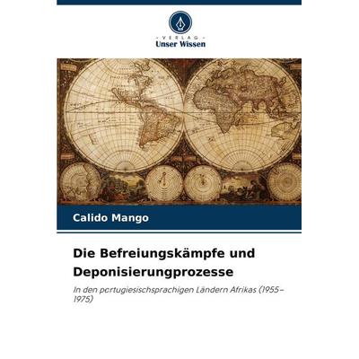 Die Befreiungskämpfe und Deponisierungprozesse, Taschenbuch von Calido Mango, Verlag Unser Wissen, 978-620-6-81159-6