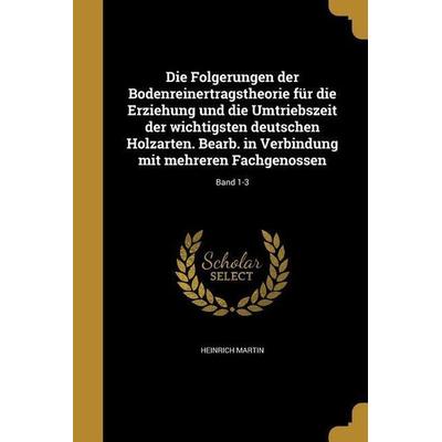 Die Folgerungen der Bodenreinertragstheorie für die Erziehung und die Umtriebszeit der wichtigsten deutschen Holzarten. Bearb. in Verbindung mit