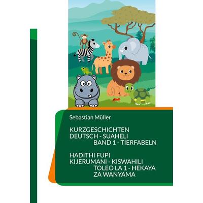Kurzgeschichten Deutsch Suaheli Tierfabeln, Taschenbuch von Sebastian Müller, BoD – Books on Demand, 978-3-7578-8375-1