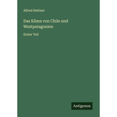 Das Klima von Chile und Westpatagonien, Taschenbuch von Alfred Hettner, Antigonos Verlag, 978-3-563-16339-9