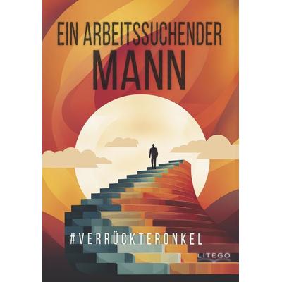 Ein arbeitssuchender Mann, Paperback von Verrückteronkel & , Litego Verlag, 978-3-99159-000-2