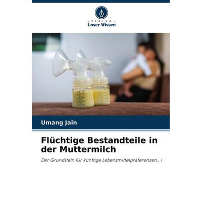 Flüchtige Bestandteile in der Muttermilch, Taschenbuch von Umang Jain, Verlag Unser Wissen, 978-620-8-57968-5