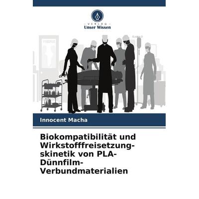 Biokompatibilität und Wirkstofffreisetzung-skinetik von PLA-Dünnfilm-Verbundmaterialien, Taschenbuch von Innocent Macha, Verlag Unser Wissen,