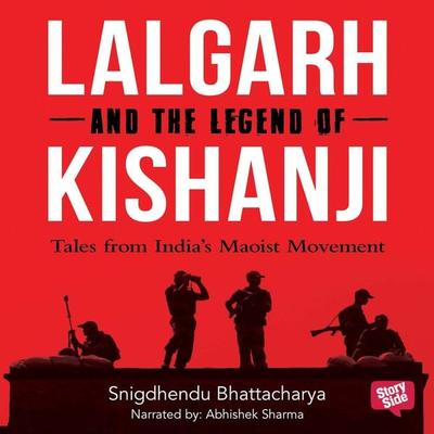 Lalgarh and the Legend of Kishnaji : Tales from India's Maoist Movement - Shigdhendu Bhattacharya, Audio, 9789353370466