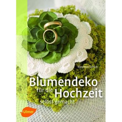 Blumendeko für die Hochzeit selbst gemacht, Taschenbuch von Eleonore Schick, Verlag Eugen Ulmer, 978-3-8001-7729-5