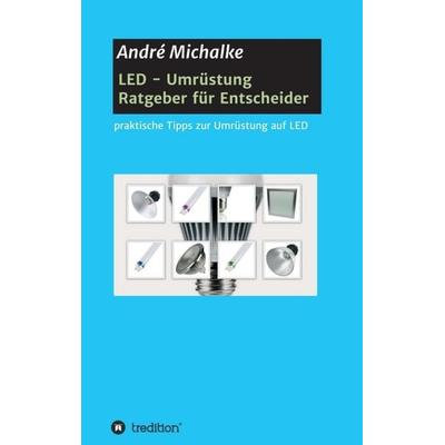 LED - Ratgeber für Entscheider, Taschenbuch von André Michalke, Tredition, 978-3-7345-1171-4
