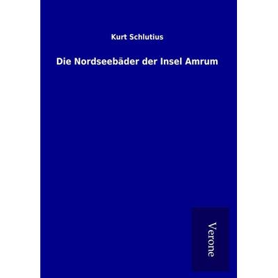 Die Nordseebäder der Insel Amrum, Gebundene Ausgabe von Kurt Schlutius, BoD - Books on Demand
