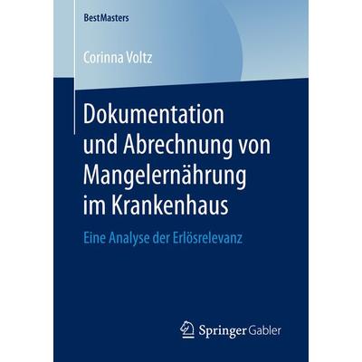 Dokumentation und Abrechnung von Mangelernährung im Krankenhaus, Taschenbuch von Corinna Voltz, Springer Fachmedien Wiesbaden GmbH, 978-3-658-15853-8