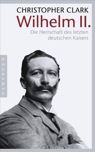 Christopher Clark - Wilhelm II.: Die Herrschaft des letzten deutschen Kaisers - Preis vom 09.10.2026 07:28:09 h