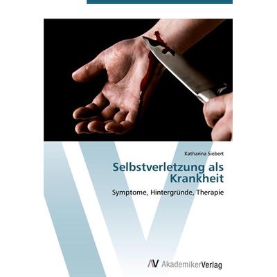 Selbstverletzung als Krankheit, Taschenbuch von Katharina Siebert, AV Akademikerverlag, 978-3-639-40997-0
