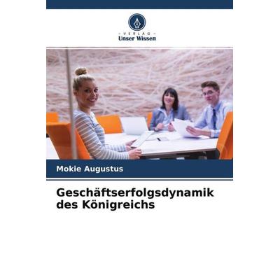 Geschäftserfolgsdynamik des Königreichs, Taschenbuch von Mokie Augustus, Verlag Unser Wissen, 978-620-4-52331-6