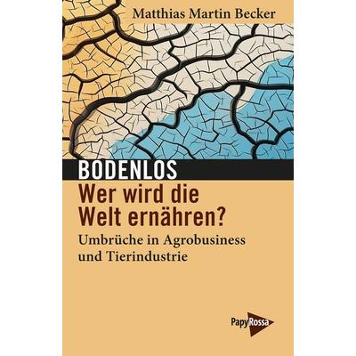 Bodenlos – Wer wird die Welt ernähren?, Taschenbuch von Matthias Martin Becker, PapyRossa Verlag, 978-3-89438-823-2