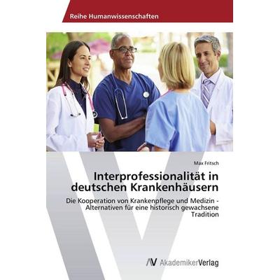 Interprofessionalität in deutschen Krankenhäusern, Taschenbuch von Max Fritsch, AV Akademikerverlag, 978-3-639-72658-9