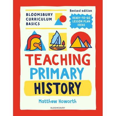 Bloomsbury Curriculum Basics: Teaching Primary History, Taschenbuch von Matthew Howorth, Bloomsbury Academic, 978-1-80199-388-3