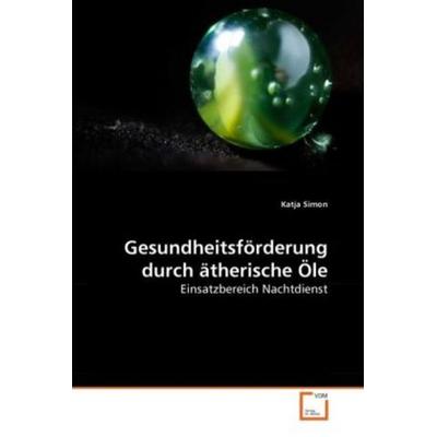 Simon, K: Gesundheitsförderung durch ätherische Öle, Taschenbuch von Katja Simon, VDM, 978-3-639-26970-3