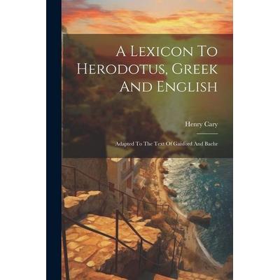 A Lexicon To Herodotus, Greek And English: Adapted To The Text Of Gaisford And Baehr, Taschenbuch von Henry Cary, Creative Media Partners, LLC,