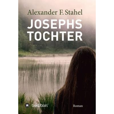 Josephs Tochter, Gebundene Ausgabe von Alexander F. Stahel, Tredition, 978-3-7482-9726-0