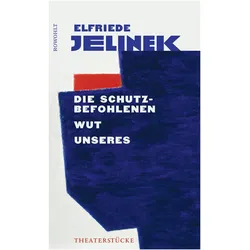 Die Schutzbefohlenen. Wut. Unseres, Belletristik von Elfriede Jelinek