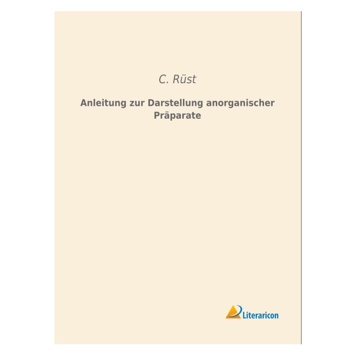 Literaricon Anleitung zur Darstellung anorganischer Präparate (Deutsch, Softcover, C Rüst, C. Rüst) (55592485)