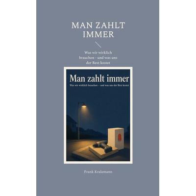 Man zahlt immer, Taschenbuch von Frank Kralemann, BoD – Books on Demand, 978-3-696-76928-4