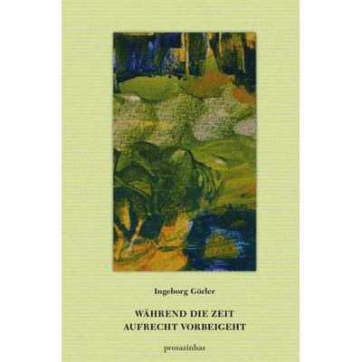 Während die Zeit aufrecht vorbeigeht, Taschenbuch von Ingeborg Görler, Epubli, 978-3-7375-6544-8
