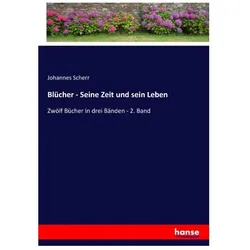 Blücher - Seine Zeit und sein Leben, Belletristik von Johannes Scherr