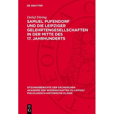 Samuel Pufendorf und die Leipziger Gelehrtengesellschaften in der Mitte des 17. Jahrhunderts, Gebundene Ausgabe von Detlef Döring, De Gruyter,