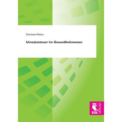 Umsatzsteuer im Gesundheitswesen, Taschenbuch von Charlotte Pötters, Josef Eul Verlag, 978-3-8441-0463-9