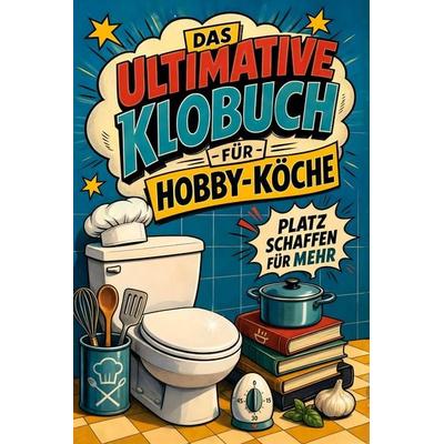 Das ultimative Klobuch für Hobby-Köche, Taschenbuch von Jonah Schulz, Tiptop, 978-3-696-10149-7