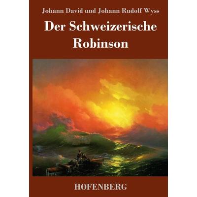 Der Schweizerische Robinson, Gebundene Ausgabe von Johann David Wyss,Johann Rudolf Wyss, Hofenberg, 978-3-7437-2374-0