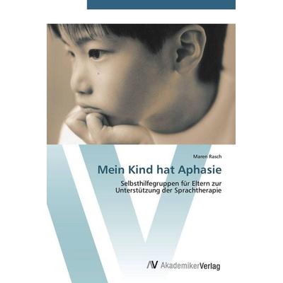 Mein Kind hat Aphasie, Taschenbuch von Maren Rasch, AV Akademikerverlag, 978-3-639-40770-9