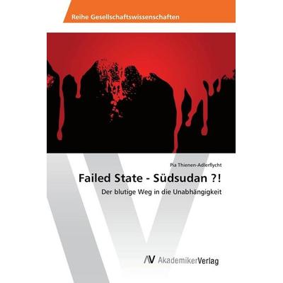 Failed State - Südsudan ?!, Taschenbuch von Pia Thienen-Adlerflycht, AV Akademikerverlag, 978-3-639-87900-1