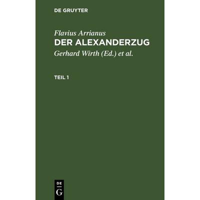 Der Alexanderzug. Teil 1, Gebundene Ausgabe von Flavius Arrianus, De Gruyter, 978-3-11-252617-0