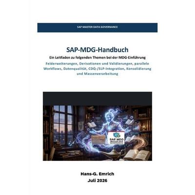 SAP-MDG-Handbuch Ein Leitfaden zu folgenden Themen bei der MDG-Einführung Felderweiterungen, Derivationen und Validierungen, parallele Workflows,