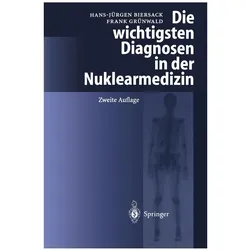 Die wichtigsten Diagnosen in der Nuklearmedizin, Fachbücher von H.-J. Biersack, F. Grünwald