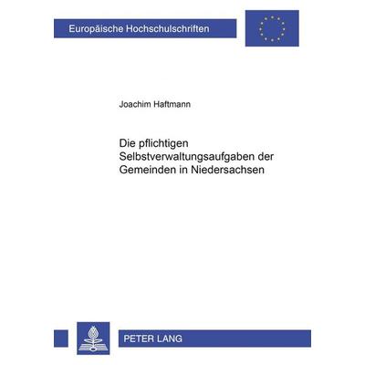 Die pflichtigen Selbstverwaltungsaufgaben der Gemeinden in Niedersachsen, Taschenbuch von Joachim Haftmann, Peter Lang GmbH, Internationaler Verlag