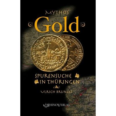 Mythos Gold - Spurensuche in Thüringen, Gebundene Ausgabe von Ulrich Brunzel, Rhino, 978-3-939399-92-6