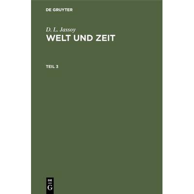 Welt und Zeit. Teil 3, Gebundene Ausgabe von D. L. Jassoy, De Gruyter, 978-3-11-110271-9