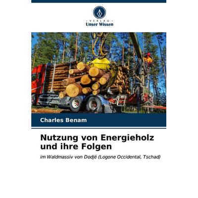 Nutzung von Energieholz und ihre Folgen, Taschenbuch von Charles Benam, Verlag Unser Wissen, 978-620-7-08529-3