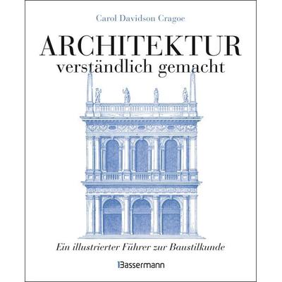 Architektur - verständlich gemacht. Die illustrierte und verständliche Baustilkunde zu Stil, Entwicklung und Geschichte der Baukunst vom antiken