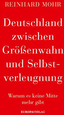 Reinhard Mohr - Deutschland zwischen Größenwahn und Selbstverleugnung: Warum es keine Mitte mehr gibt - Preis vom 10.10.2026 11:48:34 h