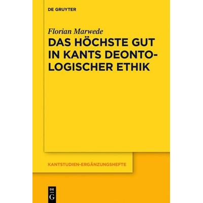 Das höchste Gut in Kants deontologischer Ethik, Gebundene Ausgabe von Florian Marwede, De Gruyter, 978-3-11-060071-1