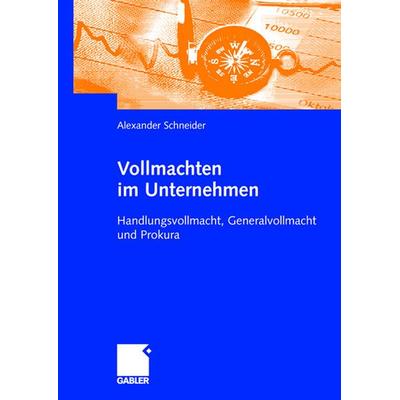 Vollmachten im Unternehmen, Taschenbuch von Alexander Schneider, Betriebswirtschaftlicher Verlag Gabler, 978-3-8349-0049-4
